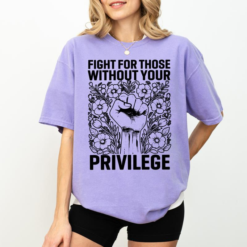 Chiccotton Activist Comfort Colors Shirt, Fight for Those without Your Privilege T-Shirt, Civil Rights Tee, Human Rights Women Clothing